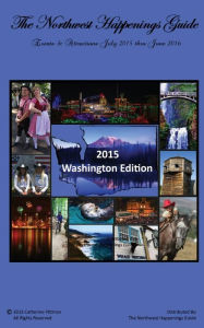 Title: The Northwest Happenings Guide - 2015 Washington Edition: July 2015 - June 2016 Bazaars, Fairs, Festivals & Attractions, Author: Catherine Pittman