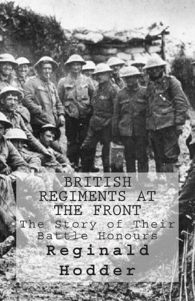 British Regiments at the Front: The Story of Their Battle Honours