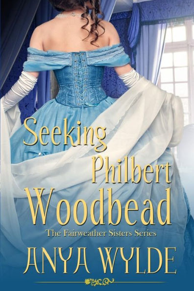 Seeking Philbert Woodbead ( A Madcap Regency Romance ): The Fairweather Sisters Book 2