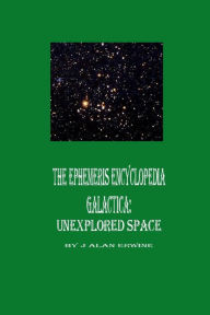 Title: The Ephemeris Encyclopedia Galactica: Unexplored Space, Author: J Alan Erwine