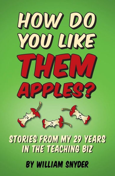 How Do you Like them Apples?: A Collection of Stories from My 29 Years in the Teaching Biz