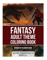 Title: Fantasy Adult Theme Coloring Book: Grown Up Coloring Book, Author: Spudtc Publishing Ltd