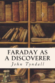 Title: Faraday as a Discoverer, Author: John Tyndall