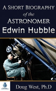 Title: A Short Biography of the Astronomer Edwin Hubble, Author: Doug West PH D