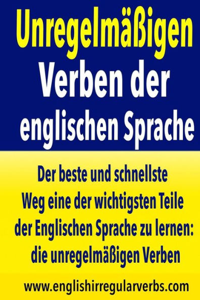 Unregelmäßigen Verben der englischen Sprache: Der beste und schnellste Weg eine der wichtigsten Teile der Englischen Sprache zu lernen: die unregelmäßigen Verben