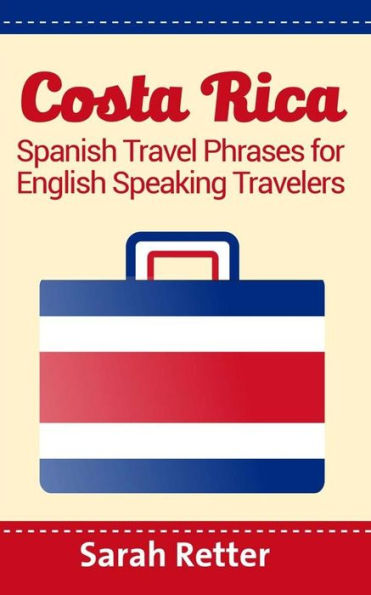 Costa Rica: Spanish Travel Phrases For English Speaking Travelers: The most useful 1.000 phrases to get around when traveling in Costa Rica