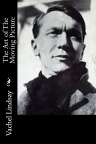 Title: The Art of The Moving Picture, Author: Vachel Lindsay