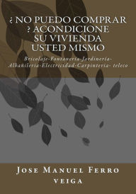 Title: No puedo comprar ? Acondicione su vivienda usted mismo: Bricolaje-Fontaneria-Jardineria-Albañileria-Electricidad-Carpinteria- teleco, Author: Jose Manuel Ferro veiga