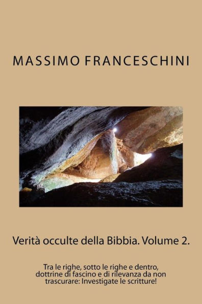 Verità occulte della Bibbia. Volume 2.: Tra le righe, sotto le righe e dentro, dottrine di fascino e di rilevanza da non trascurare: Investigate le scritture!