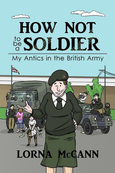 How not to be a Soldier: My Antics in the British Army