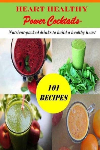 Heart Healthy Power Cocktails: 101 Recipes
