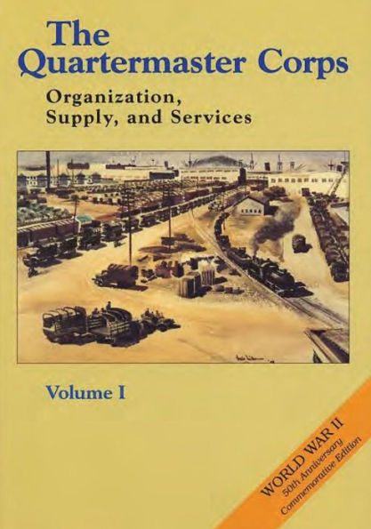 The Quartermaster Corps: Organization, Supply, and Services - Volume I