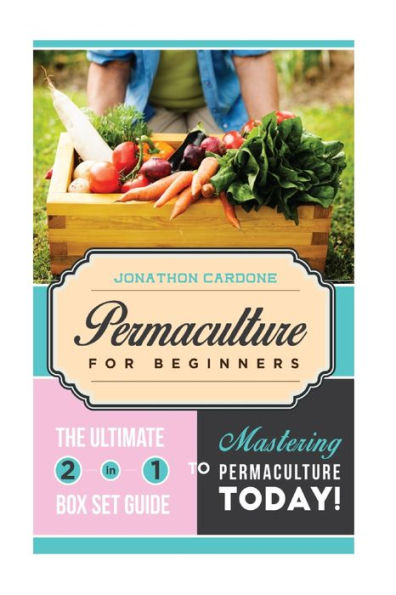 Permaculture for Beginner: The Ultimate 2 in 1 Guide to Mastering Permaculture Today!