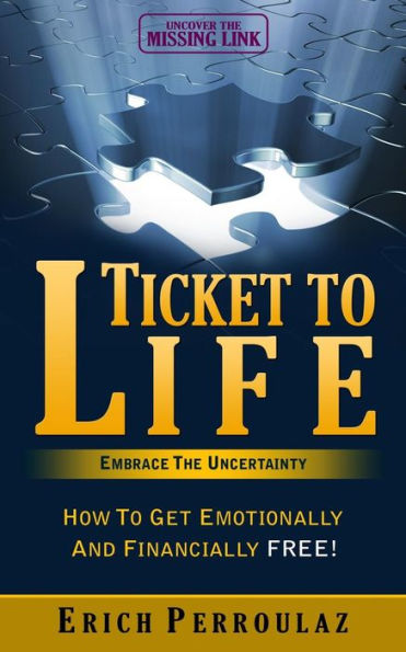 Ticket to Life: Embrace the Uncertainty: How to Get Emotionally and Financially Free!