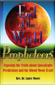 Title: End of the World Propheteers: Exposing the Truth about Apocalyptic Predictions and the Blood Moon Scam, Author: Lance Moore