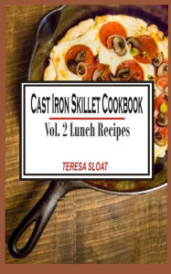Title: Cast Iron Skillet Cookbook: Vol.2 Lunch Recipes, Author: Teresa Sloat