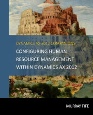 Title: Configuring Human Resource Management Within Dynamics AX 2012, Author: Murray Fife