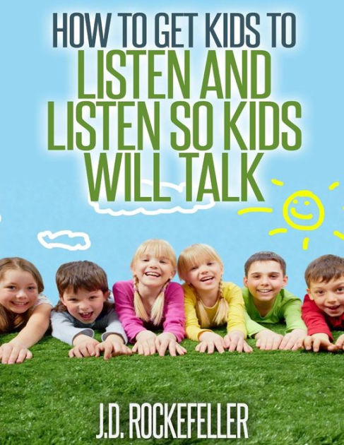 How to Get Kids to Listen & Listen so Kids Will Talk by J. D ...