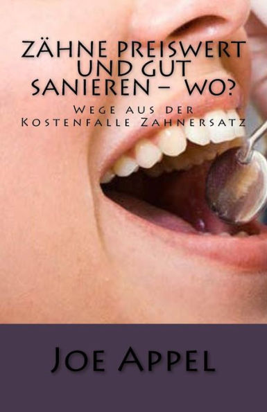 Zähne preiswert und gut sanieren ? Wo?: Wege aus der Kostenfalle Zahnersatz