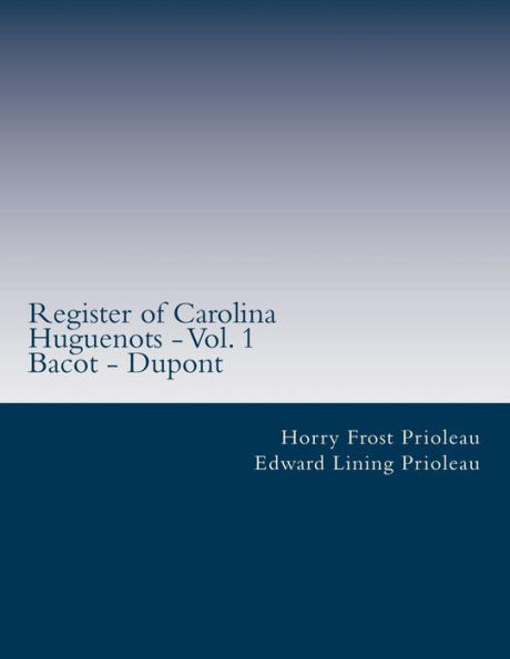 Register of Carolina Huguenots - Vol. 1: Bacot - Dupont
