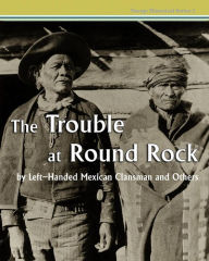 Title: The Trouble at Round Rock: by Left-Handed Mexican Clansman and Others, Author: William Morgan M.D.