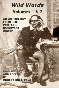Title: Wild Words: An Anthology of Flash fiction by 22 authors of the Writers' Kickstart Group, Author: Robert P Holt