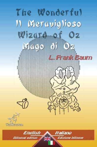 The Wonderful Wizard of Oz - Il Meraviglioso Mago di Oz: Bilingual parallel text - Bilingue con testo inglese a fronte: English - Italian / Inglese - Italiano