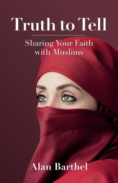 Truth to Tell: Sharing Your Faith with Muslims