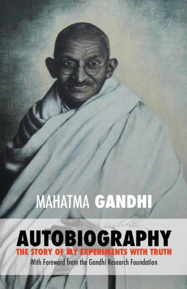 Mahatma Gandhi: The Story of My Experiments with Truth: Foreword by The Gandhi Research Foundation