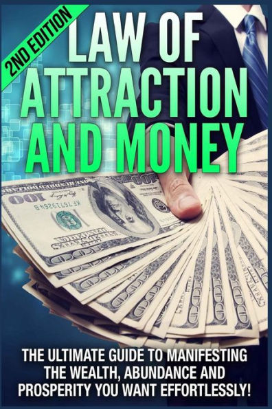 Law of Attraction and Money: The Ultimate Guide to Manifesting Wealth, Abundance and Prosperity You Want Effortlessly