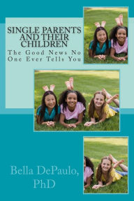 Title: Single Parents and Their Children: The Good News No One Ever Tells You, Author: Bella DePaulo Ph.D.