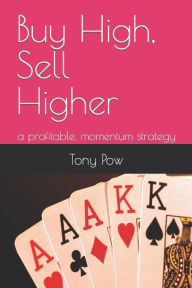 Title: Buy High, Sell Higher: a profitable, momentum strategy, Author: Tony Pow