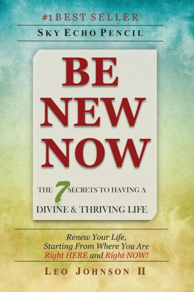 Be New Now: The 7 Secrets to Having a Divine & Thriving Life
