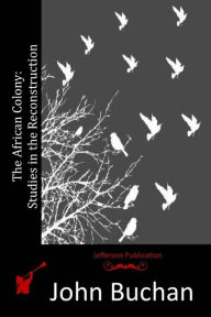 Title: The African Colony: Studies in the Reconstruction, Author: John Buchan