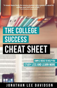 Title: The College Success Cheat Sheet: Simple Ideas to Help You Study Less and Learn More, Author: Jonathan Lee Davidson