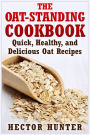 The Oat-Standing Cookbook: Quick, Healthy, and Delicious Oat Recipes