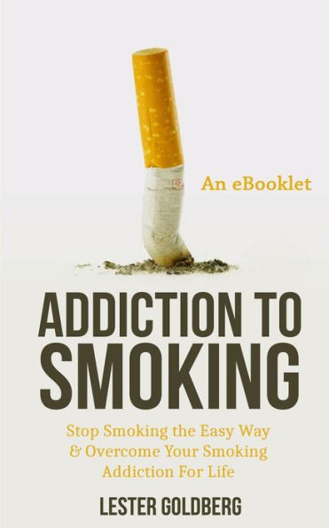 Addiction to Smoking: Stop Smoking the Easy Way & Overcome Your Smoking Addiction For Life