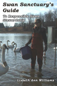 Title: Swan Sanctuary's Guide: To Responsible Swan Stewardship, Author: Sandra Davis