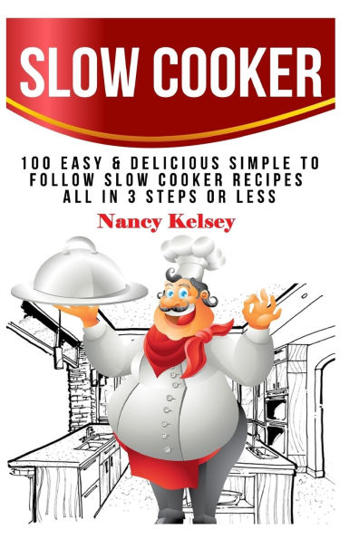 Slow Cooker: 100 Easy & Delicious Simple to Follow Slow Cooker Recipes - All In 3 Steps Or Less