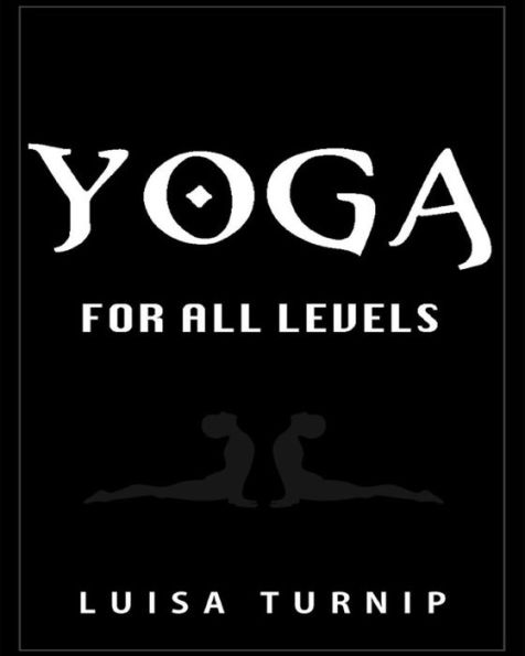 Yoga for All Levels: How to Lose Weight and Stay Healthy Using Yoga With Easy Postures
