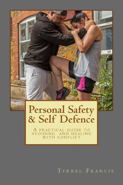 Personal Safety & Self Defence: A practical guide to avoiding and dealing with conflict