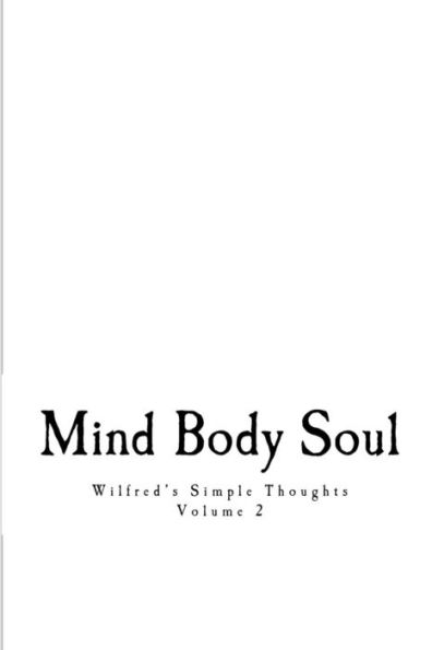 Wilfred's Simple Thoughts Volume 2: Mind Body Soul