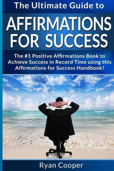 Affirmations For Success - Ryan Cooper: The Ultimate Guide To Affirmations And Manifestation! Affirmations, Manifestation, And The Law Of Attraction To Achieve Anything Fast!