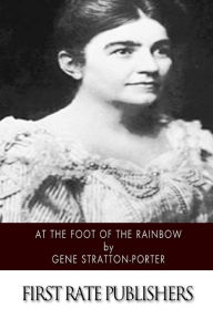 Title: At the Foot of the Rainbow, Author: Gene Stratton-Porter