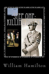 Title: Step One: Killing Hitler, Author: William Dean Hamilton