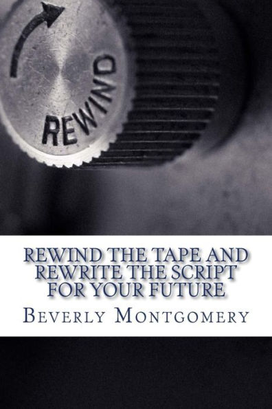 Rewind the Tape and Rewrite the Script for Your Future