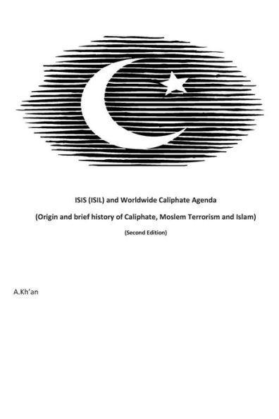 ISIS (ISIL) and World-wide Caliphate Agenda: (Origin Brief history of Caliphate, Moslem Terrorism Islam) Second Edition