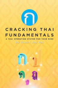 Title: Cracking Thai Fundamentals: A Thai Operating System for your Mind, Author: Stuart Jay Raj
