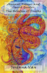 Title: Animal Totems and Spirit Guides: The Wisdom of Snake, Author: Jordana Van