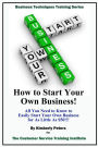 How to Start Your Own Business!: All Your Need to Know to Easily Start Your Own Business for Less than $50!